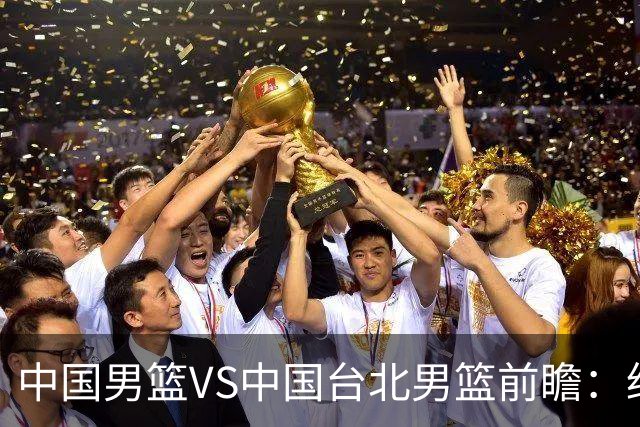 中国男篮VS中国台北男篮前瞻：绝境之战，无路可退，杨瀚森领衔全力争胜